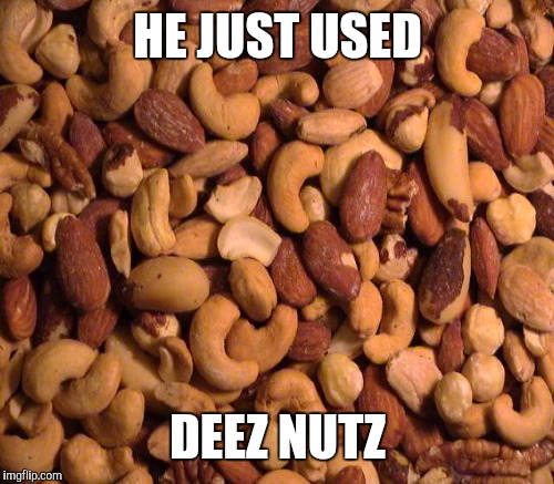 HE JUST USED DEEZ NUTZ | made w/ Imgflip meme maker