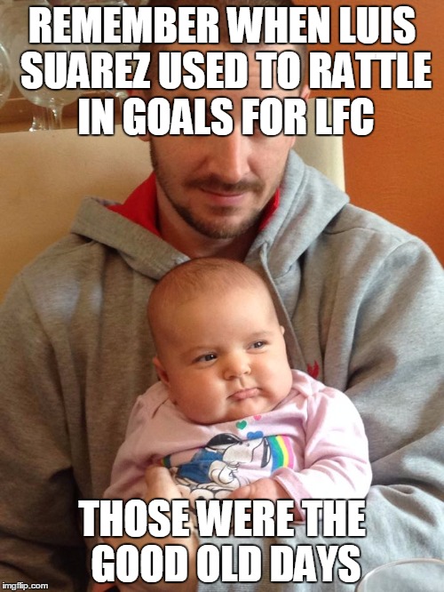 REMEMBER WHEN LUIS SUAREZ USED TO RATTLE IN GOALS FOR LFC; THOSE WERE THE GOOD OLD DAYS | image tagged in lucy | made w/ Imgflip meme maker