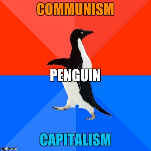 Socially Awesome Awkward Penguin Meme | COMMUNISM; PENGUIN; CAPITALISM | image tagged in memes,socially awesome awkward penguin | made w/ Imgflip meme maker