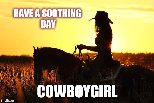 HAVE A SOOTHING DAY; COWBOYGIRL | made w/ Imgflip meme maker