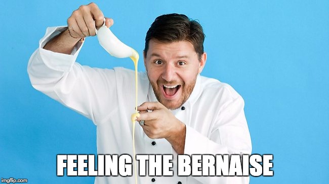 FEELING THE BERNAISE | image tagged in feeling the bernaise | made w/ Imgflip meme maker