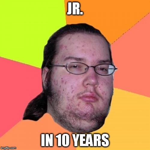 Butthurt Dweller | JR. IN 10 YEARS | image tagged in memes,butthurt dweller | made w/ Imgflip meme maker