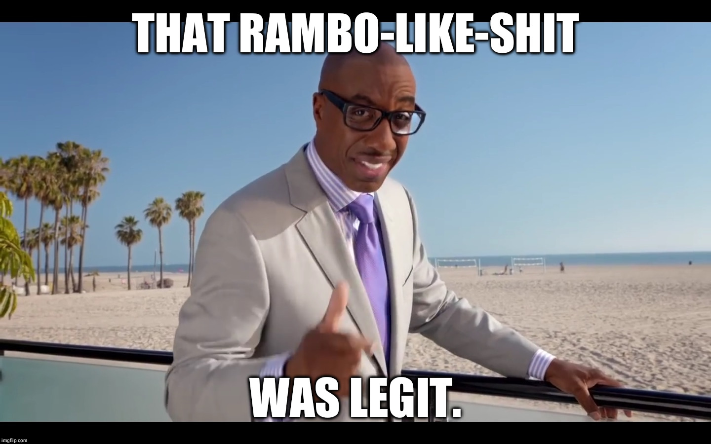 Legit-a-Master | THAT RAMBO-LIKE-SHIT; WAS LEGIT. | image tagged in the legit-a-master | made w/ Imgflip meme maker