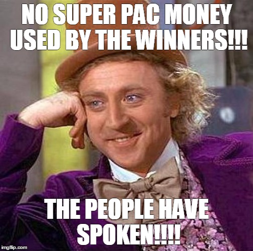 Creepy Condescending Wonka | NO SUPER PAC MONEY USED BY THE WINNERS!!! THE PEOPLE HAVE SPOKEN!!!! | image tagged in memes,creepy condescending wonka | made w/ Imgflip meme maker