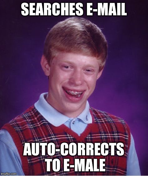 Bad Luck Brian Meme | SEARCHES E-MAIL; AUTO-CORRECTS TO E-MALE | image tagged in memes,bad luck brian | made w/ Imgflip meme maker