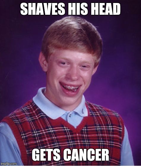 Bad Luck Brian | SHAVES HIS HEAD; GETS CANCER | image tagged in memes,bad luck brian | made w/ Imgflip meme maker