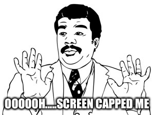 "I screen capped you!" | OOOOOH.....SCREEN CAPPED ME | image tagged in memes,neil degrasse tyson,screen cap | made w/ Imgflip meme maker