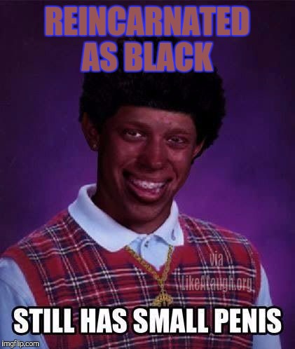 Black Bad Luck Brian | REINCARNATED AS BLACK | image tagged in black bad luck brian | made w/ Imgflip meme maker