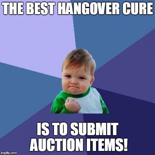 Success Kid | THE BEST HANGOVER CURE; IS TO SUBMIT AUCTION ITEMS! | image tagged in memes,success kid | made w/ Imgflip meme maker
