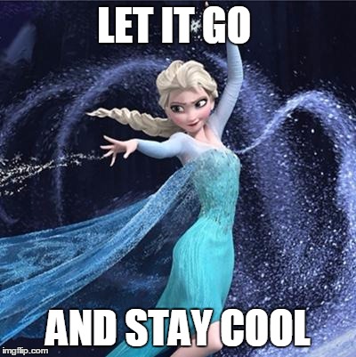 elsa | LET IT GO; AND STAY COOL | image tagged in elsa | made w/ Imgflip meme maker