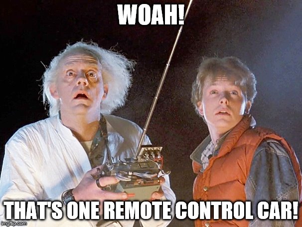 Back to the Future | WOAH! THAT'S ONE REMOTE CONTROL CAR! | image tagged in back to the future | made w/ Imgflip meme maker