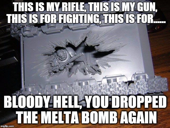 wtf space wolves | THIS IS MY RIFLE, THIS IS MY GUN, THIS IS FOR FIGHTING, THIS IS FOR...... BLOODY HELL, YOU DROPPED THE MELTA BOMB AGAIN | image tagged in wtf space wolves | made w/ Imgflip meme maker