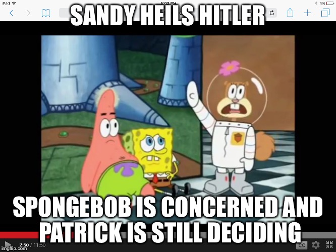 Nazi spongebob | SANDY HEILS HITLER; SPONGEBOB IS CONCERNED AND PATRICK IS STILL DECIDING | image tagged in nazi spongebob | made w/ Imgflip meme maker