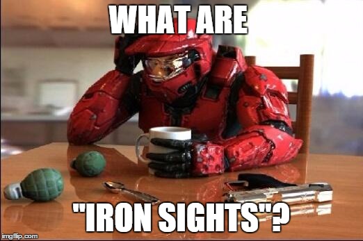 Halo | WHAT ARE; "IRON SIGHTS"? | image tagged in halo | made w/ Imgflip meme maker