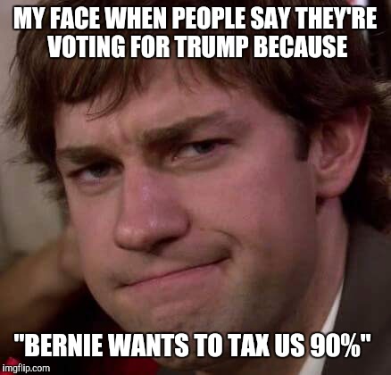 Bernie 90%? No way. | MY FACE WHEN PEOPLE SAY THEY'RE VOTING FOR TRUMP BECAUSE; "BERNIE WANTS TO TAX US 90%" | image tagged in bernie sanders,donald trump | made w/ Imgflip meme maker