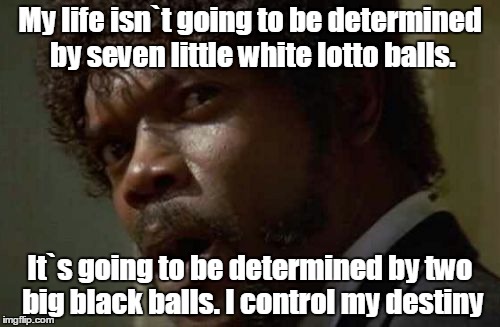 Samuel Jackson Glance | My life isn`t going to be determined by seven little white lotto balls. It`s going to be determined by two big black balls. I control my destiny | image tagged in memes,samuel jackson glance | made w/ Imgflip meme maker