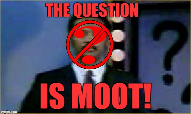 THE QUESTION IS MOOT! | made w/ Imgflip meme maker