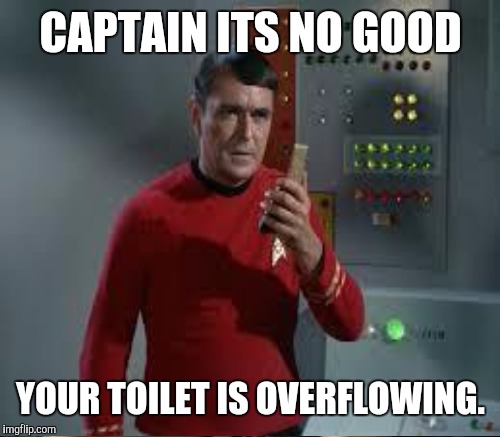 CAPTAIN ITS NO GOOD YOUR TOILET IS OVERFLOWING. | made w/ Imgflip meme maker