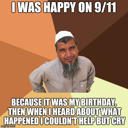 I WAS HAPPY ON 9/11 BECAUSE IT WAS MY BIRTHDAY, THEN WHEN I HEARD ABOUT WHAT HAPPENED I COULDN'T HELP BUT CRY | made w/ Imgflip meme maker