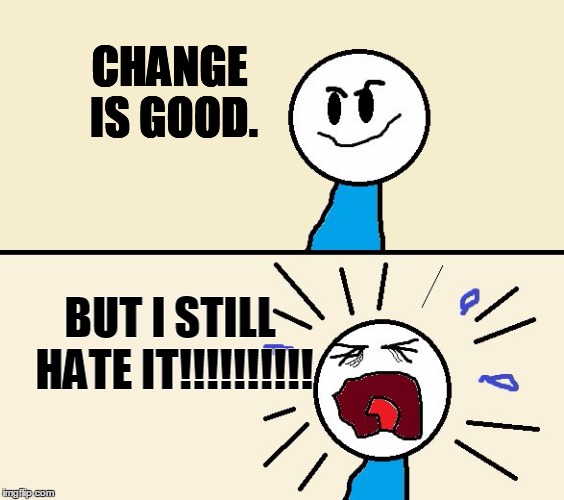 >:( | CHANGE IS GOOD. BUT I STILL HATE IT!!!!!!!!!! | image tagged in brave cry,change,change is good,hate,bleh | made w/ Imgflip meme maker