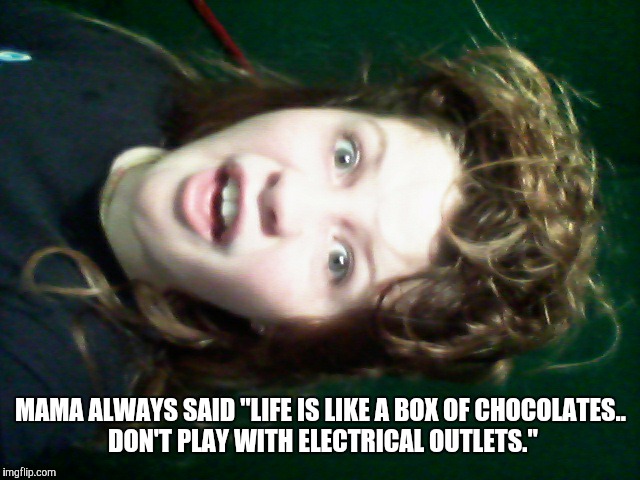 MAMA ALWAYS SAID "LIFE IS LIKE A BOX OF CHOCOLATES.. DON'T PLAY WITH ELECTRICAL OUTLETS." | image tagged in shocked | made w/ Imgflip meme maker