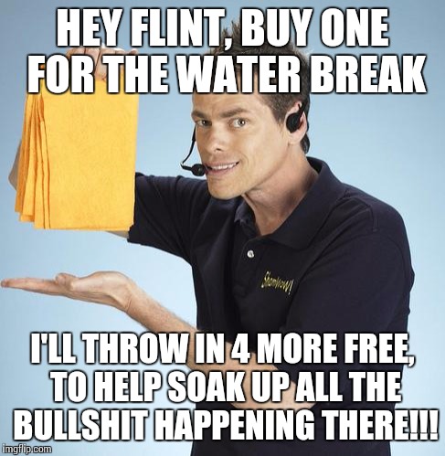 Shamwow | HEY FLINT, BUY ONE FOR THE WATER BREAK; I'LL THROW IN 4 MORE FREE, TO HELP SOAK UP ALL THE BULLSHIT HAPPENING THERE!!! | image tagged in shamwow | made w/ Imgflip meme maker