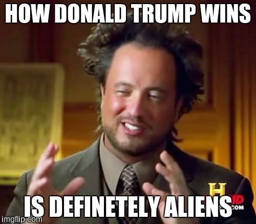 Ancient Aliens | HOW DONALD TRUMP WINS; IS DEFINETELY ALIENS | image tagged in memes,ancient aliens,political meme,donald trump | made w/ Imgflip meme maker