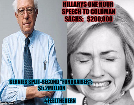 HILLARYS ONE HOUR SPEECH TO GOLDMAN SACHS:   $200,000; BERNIES SPLIT-SECOND "FUNDRAISER":  $5.2MILLION                                             #FEELTHEBERN | made w/ Imgflip meme maker