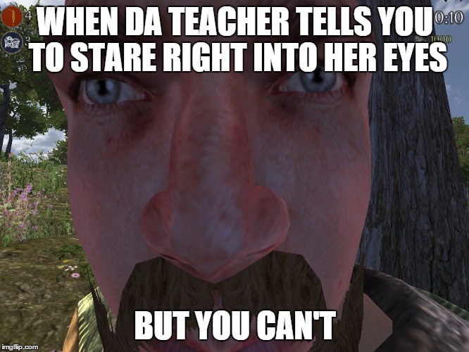 Epic Staring Guy | WHEN DA TEACHER TELLS YOU TO STARE RIGHT INTO HER EYES; BUT YOU CAN'T | image tagged in epic staring guy | made w/ Imgflip meme maker