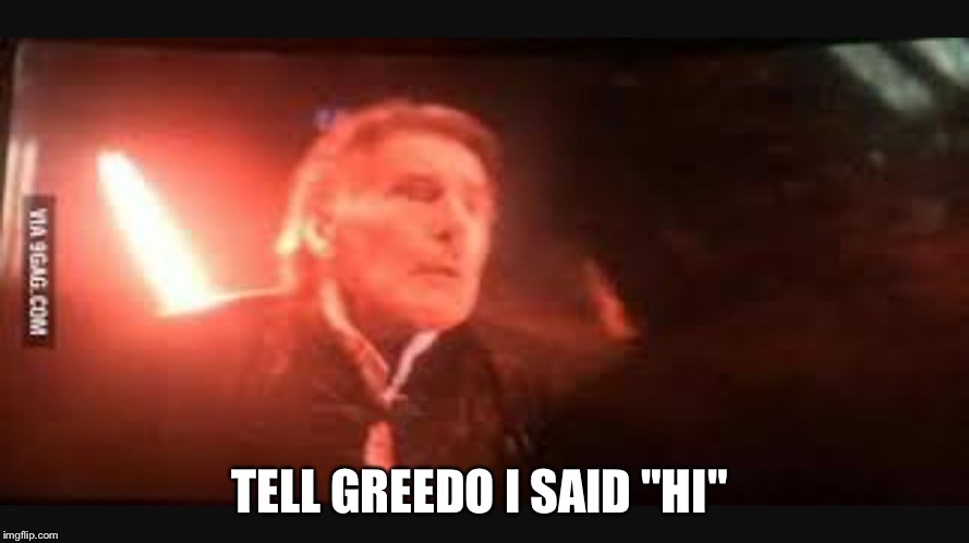 Han solo | TELL GREEDO I SAID "HI" | image tagged in han solo | made w/ Imgflip meme maker