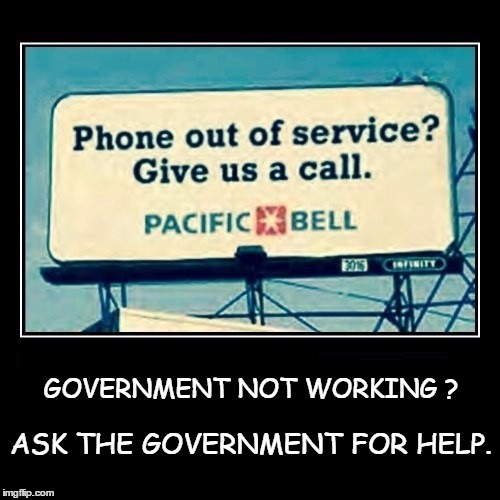 Who ya gonna call? | GOVERNMENT NOT WORKING ? ASK THE GOVERNMENT FOR HELP. | image tagged in government,politics,ghostbusters | made w/ Imgflip meme maker