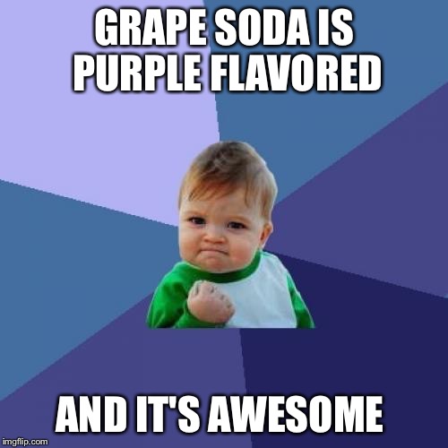 Success Kid Meme | GRAPE SODA IS PURPLE FLAVORED; AND IT'S AWESOME | image tagged in memes,success kid | made w/ Imgflip meme maker