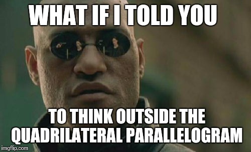 Matrix Morpheus | WHAT IF I TOLD YOU; TO THINK OUTSIDE THE QUADRILATERAL PARALLELOGRAM | image tagged in memes,matrix morpheus | made w/ Imgflip meme maker