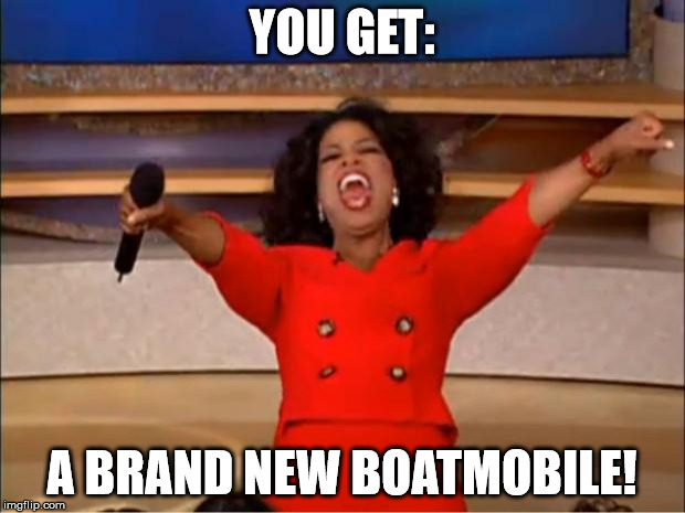 Oprah You Get A | YOU GET:; A BRAND NEW BOATMOBILE! | image tagged in memes,oprah you get a | made w/ Imgflip meme maker