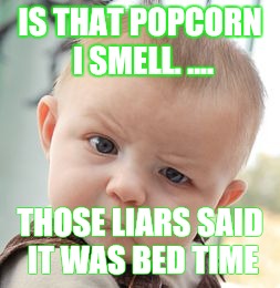 Skeptical Baby Meme | IS THAT POPCORN I SMELL. .... THOSE LIARS SAID IT WAS BED TIME | image tagged in memes,skeptical baby | made w/ Imgflip meme maker