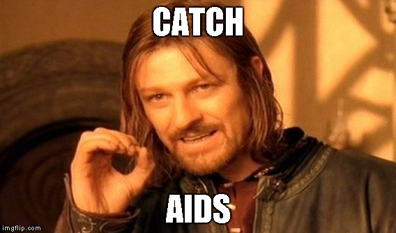 One Does Not Simply | CATCH; AIDS | image tagged in memes,one does not simply | made w/ Imgflip meme maker