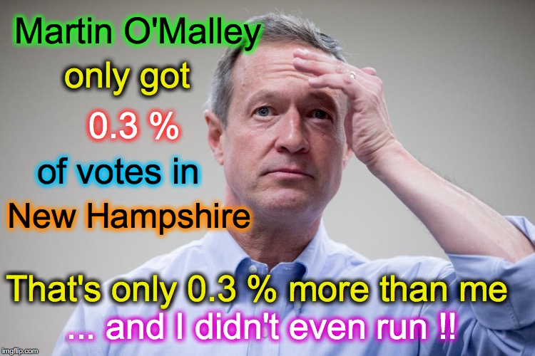 He probably wishes he stayed home.... | Martin O'Malley; only got; 0.3 %; of votes in; New Hampshire; That's only 0.3 % more than me; ... and I didn't even run !! | image tagged in martin o'malley headache | made w/ Imgflip meme maker