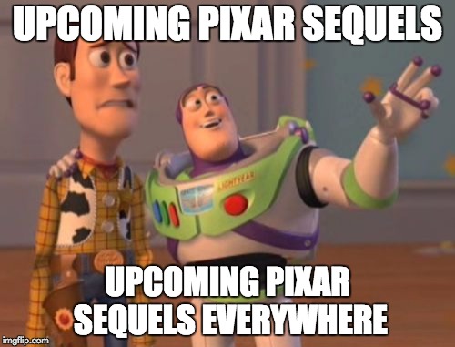 X, X Everywhere | UPCOMING PIXAR SEQUELS; UPCOMING PIXAR SEQUELS EVERYWHERE | image tagged in memes,x x everywhere | made w/ Imgflip meme maker