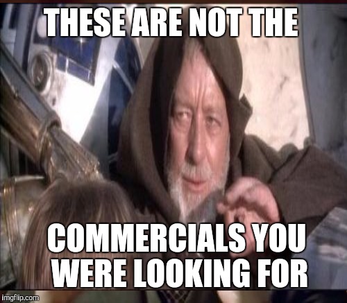 THESE ARE NOT THE COMMERCIALS YOU WERE LOOKING FOR | made w/ Imgflip meme maker