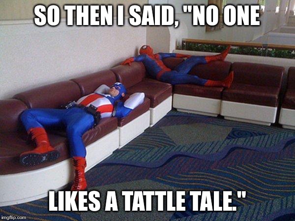 Captain America and Spider-Man | SO THEN I SAID, "NO ONE; LIKES A TATTLE TALE." | image tagged in captain america and spider-man | made w/ Imgflip meme maker