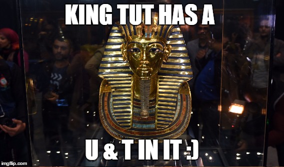 KING TUT HAS A U & T IN IT :) | made w/ Imgflip meme maker