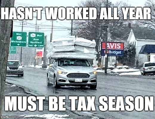 Tax season | HASN'T WORKED ALL YEAR; MUST BE TAX SEASON | image tagged in taxes | made w/ Imgflip meme maker