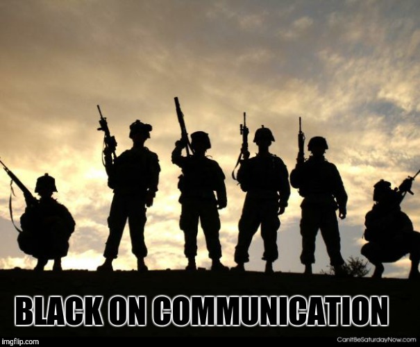 army | BLACK ON COMMUNICATION | image tagged in army | made w/ Imgflip meme maker
