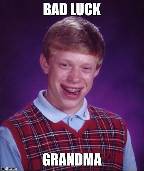 Bad Luck Brian Meme | BAD LUCK GRANDMA | image tagged in memes,bad luck brian | made w/ Imgflip meme maker