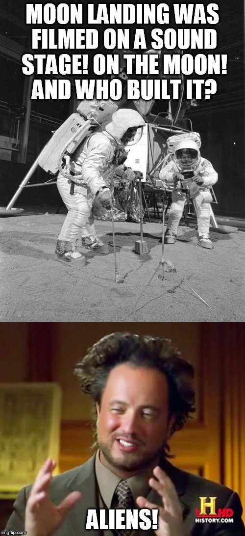MOON LANDING WAS FILMED ON A SOUND STAGE! ON THE MOON! AND WHO BUILT IT? ALIENS! | image tagged in moon landing,aliens | made w/ Imgflip meme maker