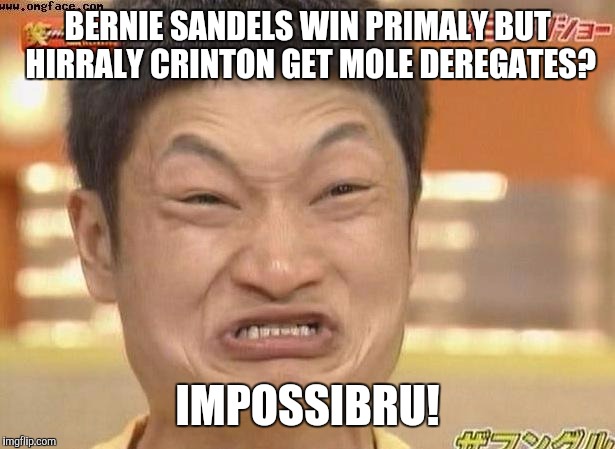 How do you win & get fewer delegates than the loser? Also epic battle with autocorrect | BERNIE SANDELS WIN PRIMALY BUT HIRRALY CRINTON GET MOLE DEREGATES? IMPOSSIBRU! | image tagged in impossibru | made w/ Imgflip meme maker