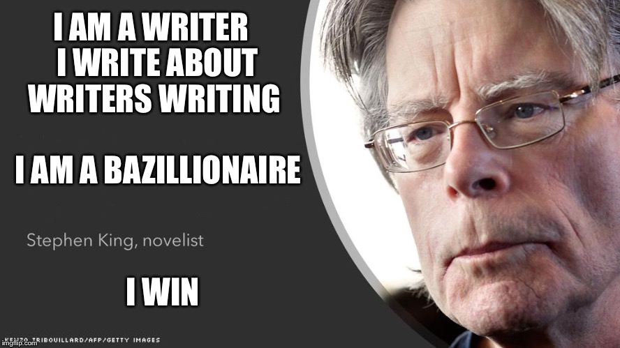 The Shining, Misery. . . | I AM A WRITER  I WRITE ABOUT WRITERS WRITING; I AM A BAZILLIONAIRE; I WIN | image tagged in stephen king questions,memes,lol,funny memes,stephen king | made w/ Imgflip meme maker