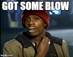 Y'all Got Any More Of That | GOT SOME BLOW | image tagged in memes,yall got any more of | made w/ Imgflip meme maker