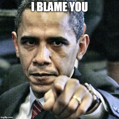 Pissed Off Obama | I BLAME YOU | image tagged in memes,pissed off obama | made w/ Imgflip meme maker
