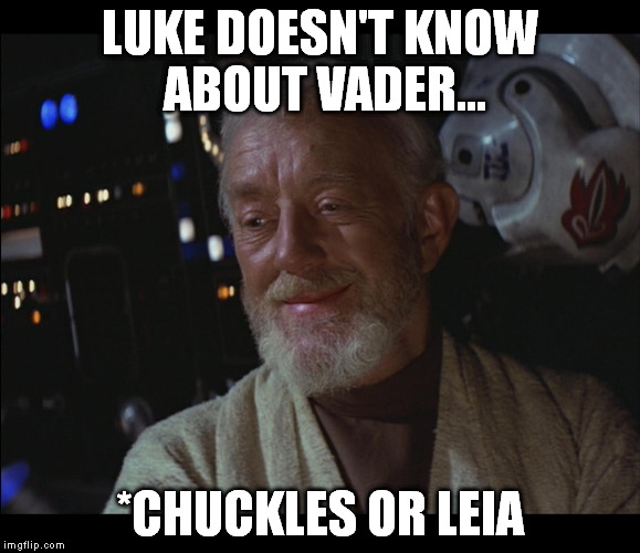 Star Wars Obi Wan High | LUKE DOESN'T KNOW ABOUT VADER... *CHUCKLES OR LEIA | image tagged in star wars obi wan high | made w/ Imgflip meme maker